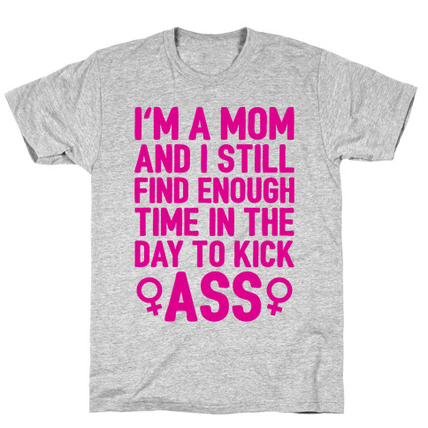 I'm A Mom And I Still Find Enough Time In The Day To Kick Ass T-Shirt