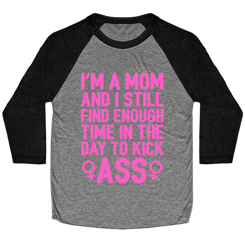 I'm A Mom And I Still Find Enough Time In The Day To Kick Ass Baseball Tee