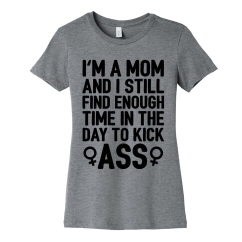 I'm A Mom And I Still Find Enough Time In The Day To Kick Ass Womens T-Shirt