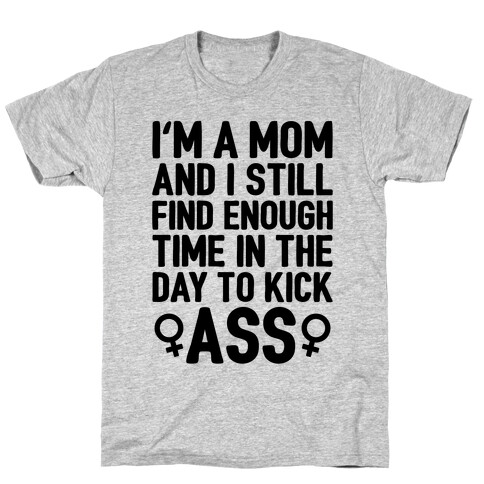 I'm A Mom And I Still Find Enough Time In The Day To Kick Ass T-Shirt