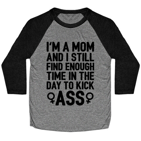 I'm A Mom And I Still Find Enough Time In The Day To Kick Ass Baseball Tee