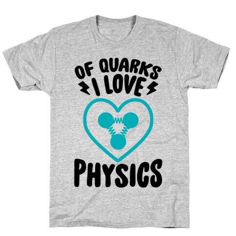 Of Quarks I Love Physics T-Shirt