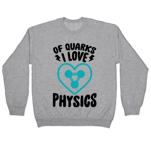 Of Quarks I Love Physics Pullover