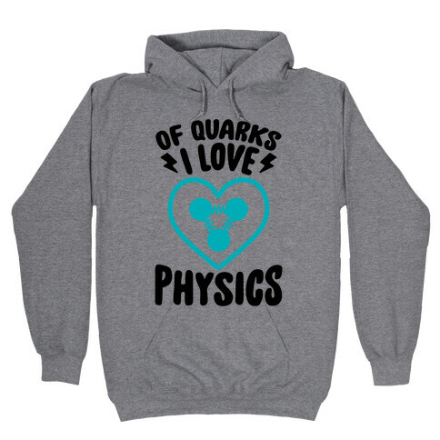 Of Quarks I Love Physics Hooded Sweatshirt