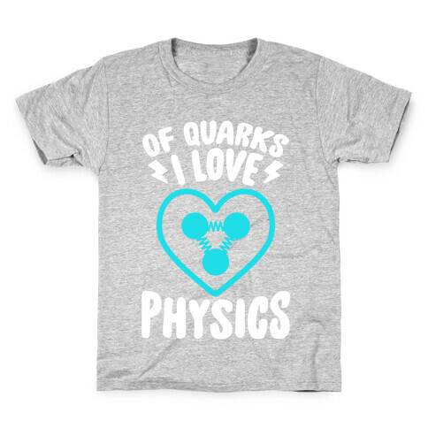 Of Quarks I Love Physics Kids T-Shirt