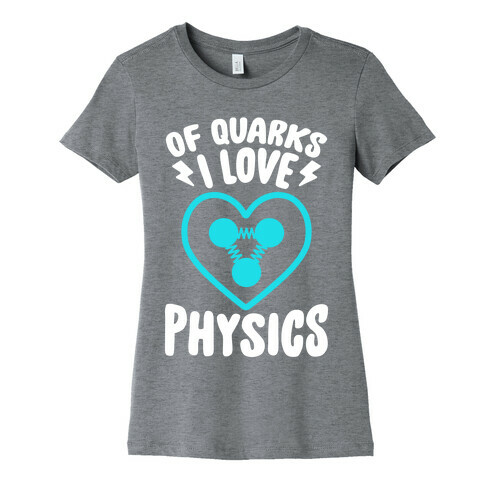 Of Quarks I Love Physics Womens T-Shirt