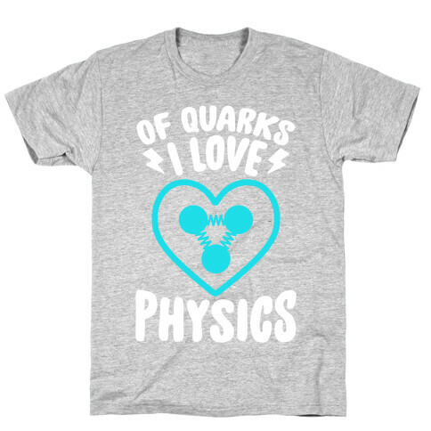 Of Quarks I Love Physics T-Shirt