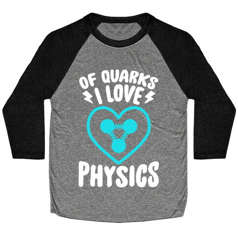 Of Quarks I Love Physics Baseball Tee