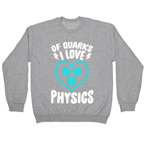 Of Quarks I Love Physics Pullover