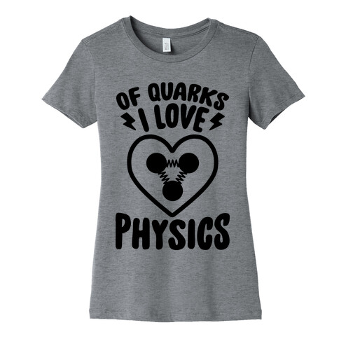 Of Quarks I Love Physics Womens T-Shirt