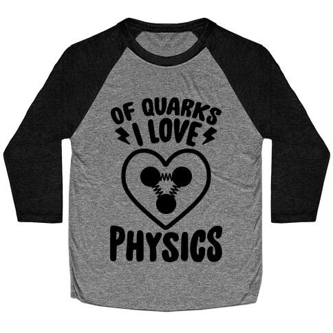 Of Quarks I Love Physics Baseball Tee