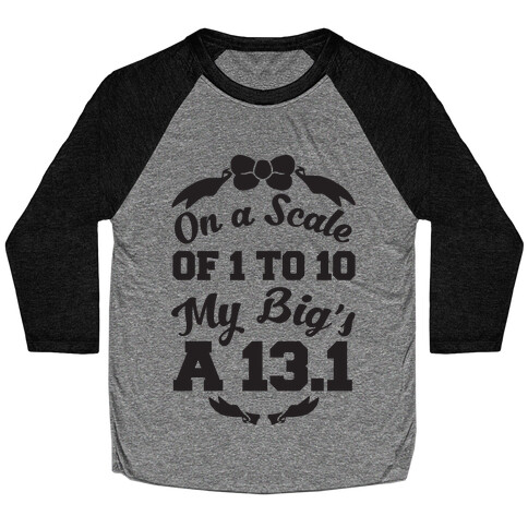 On A Scale Of 1 To 10 My Big's A 13.1 Baseball Tee