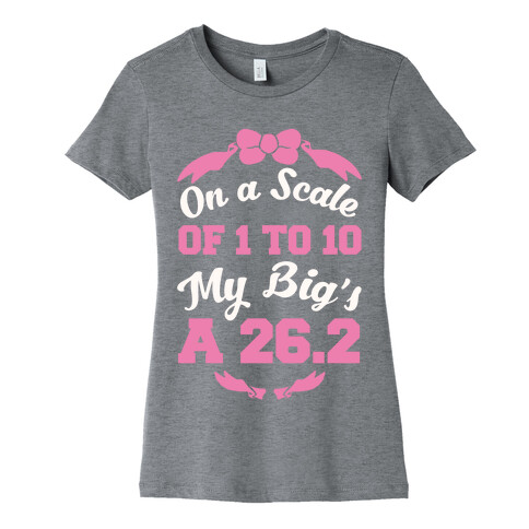 On A Scale Of 1 To 10 My Big's A 26.2 Womens T-Shirt