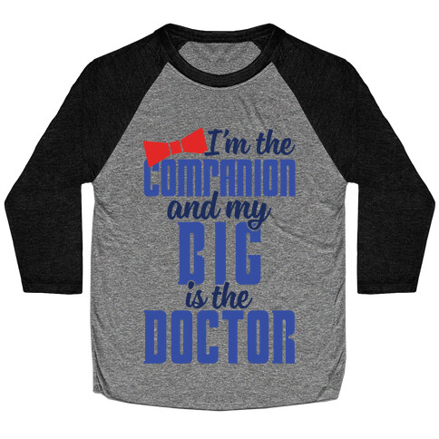 I'm The Companion And My Big Is The Doctor Baseball Tee