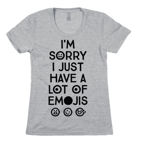I'm Sorry I Just Have A Lot Of Emojis Womens T-Shirt