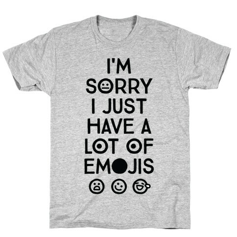 I'm Sorry I Just Have A Lot Of Emojis T-Shirt