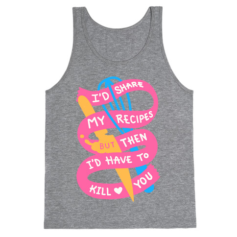 I'd Share My Recipes But Then I'd Have To Kill You Tank Top