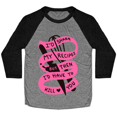 I'd Share My Recipes But Then I'd Have To Kill You Baseball Tee