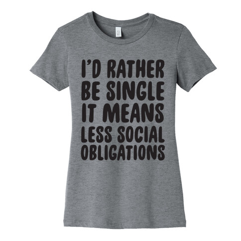 I'd Rather Be Single It Means Less Social Obligations Womens T-Shirt