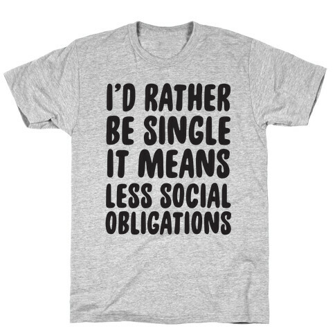 I'd Rather Be Single It Means Less Social Obligations T-Shirt