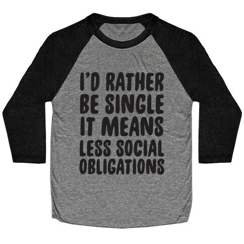 I'd Rather Be Single It Means Less Social Obligations Baseball Tee