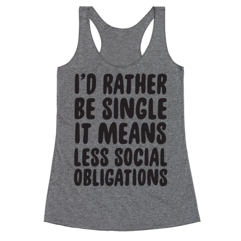 I'd Rather Be Single It Means Less Social Obligations Racerback Tank Top