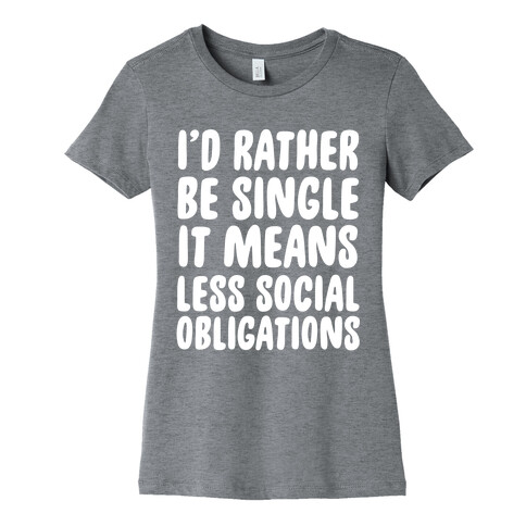 I'd Rather Be Single It Means Less Social Obligations Womens T-Shirt