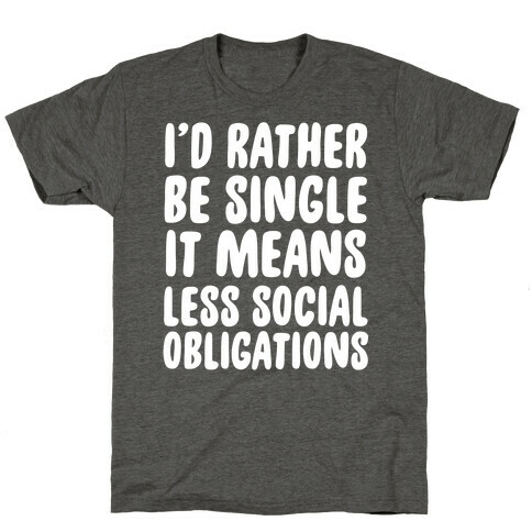 I'd Rather Be Single It Means Less Social Obligations T-Shirt