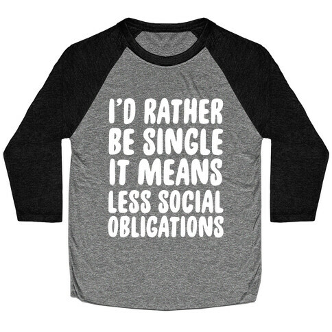 I'd Rather Be Single It Means Less Social Obligations Baseball Tee