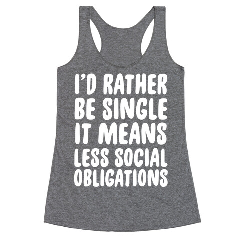 I'd Rather Be Single It Means Less Social Obligations Racerback Tank Top