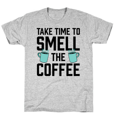 Take Time To Smell The Coffee T-Shirt