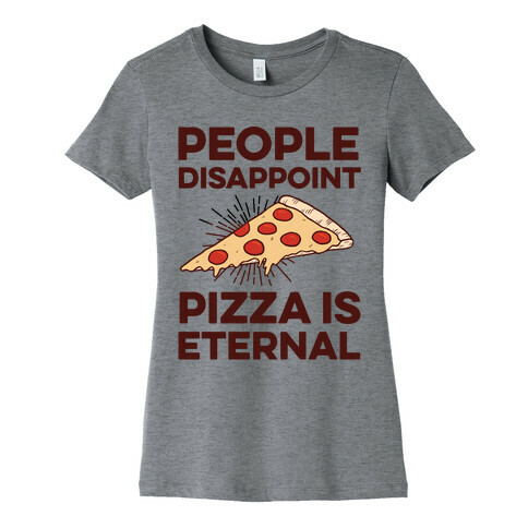 People Disappoint Pizza Is Eternal Womens T-Shirt