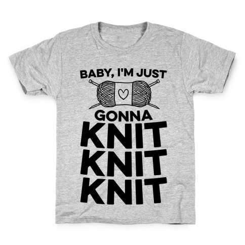 Baby, I'm Just Gonna Knit Knit Knit Kids T-Shirt