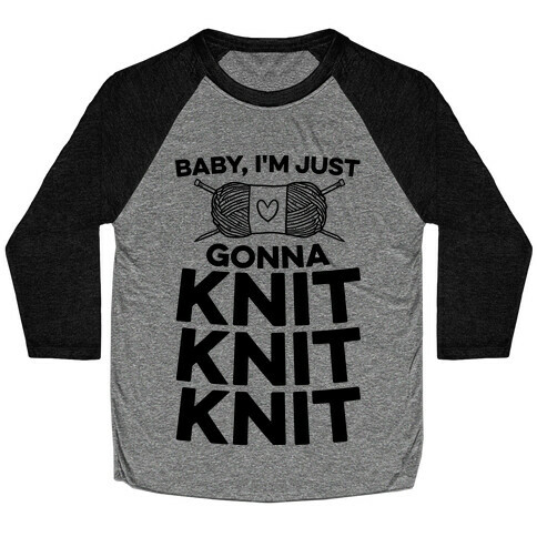 Baby, I'm Just Gonna Knit Knit Knit Baseball Tee