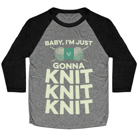 Baby, I'm Just Gonna Knit Knit Knit Baseball Tee