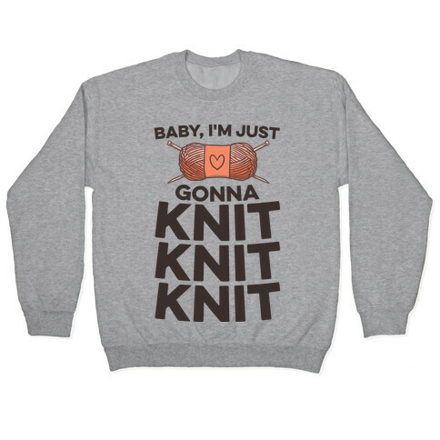 Baby, I'm Just Gonna Knit Knit Knit Pullover