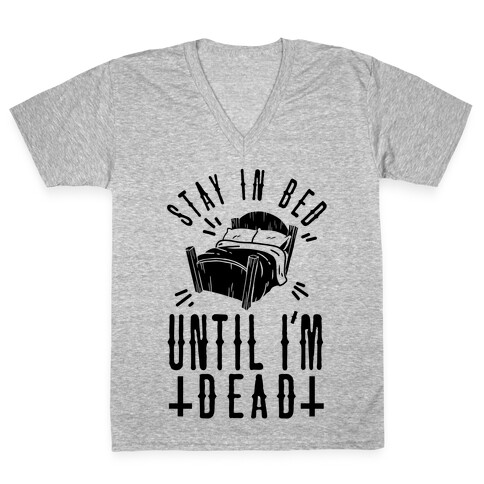 Stay In Bed Until I'm Dead V-Neck Tee Shirt