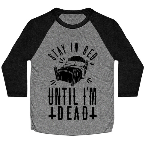 Stay In Bed Until I'm Dead Baseball Tee