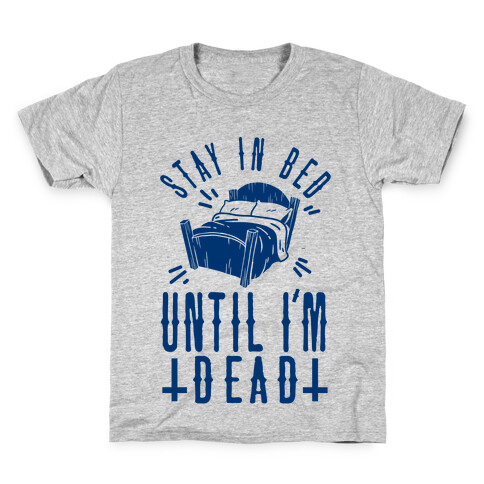 Stay In Bed Until I'm Dead Kids T-Shirt