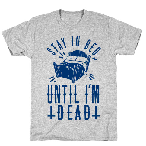 Stay In Bed Until I'm Dead T-Shirt