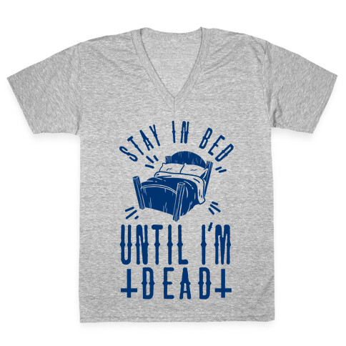 Stay In Bed Until I'm Dead V-Neck Tee Shirt