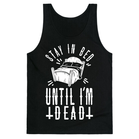 Stay In Bed Until I'm Dead Tank Top