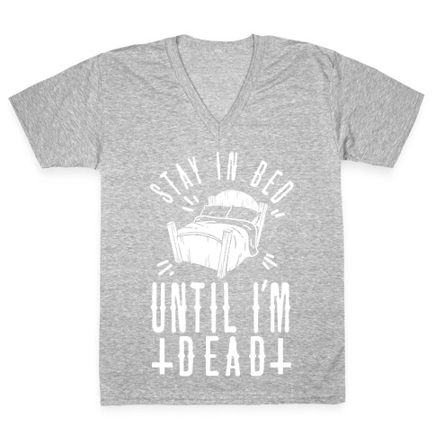 Stay In Bed Until I'm Dead V-Neck Tee Shirt