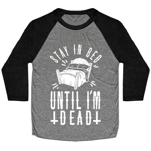 Stay In Bed Until I'm Dead Baseball Tee