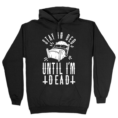 Stay In Bed Until I'm Dead Hooded Sweatshirt