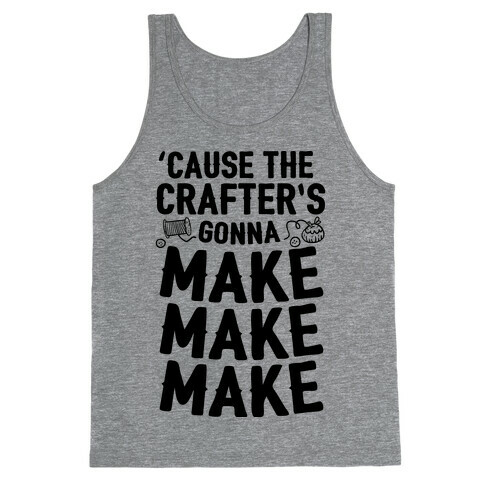 'Cause The Crafter's Gonna Make Make Make Tank Top