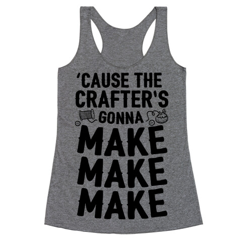 'Cause The Crafter's Gonna Make Make Make Racerback Tank Top