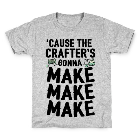 'Cause The Crafter's Gonna Make Make Make Kids T-Shirt
