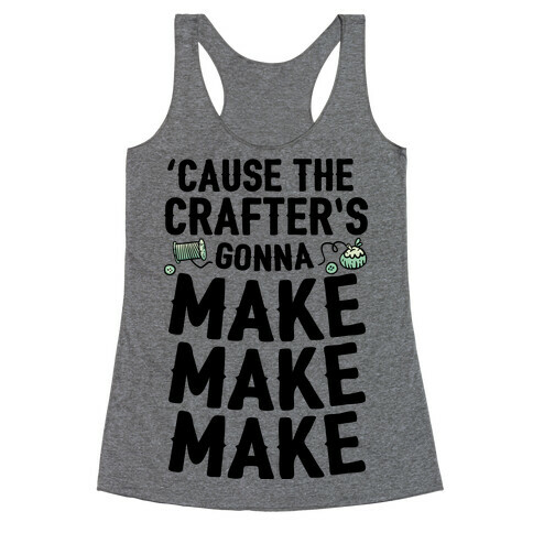 'Cause The Crafter's Gonna Make Make Make Racerback Tank Top