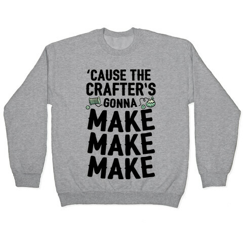 'Cause The Crafter's Gonna Make Make Make Pullover